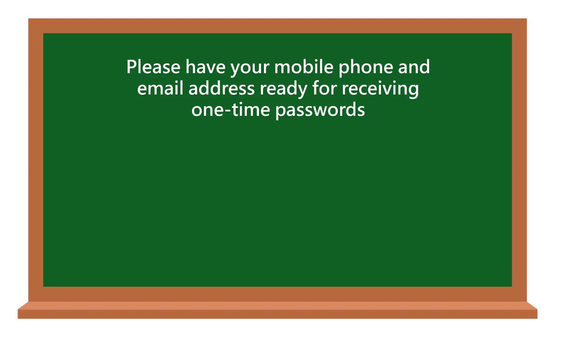 Please have your mobile phone and email address ready for receiving one-time passwords